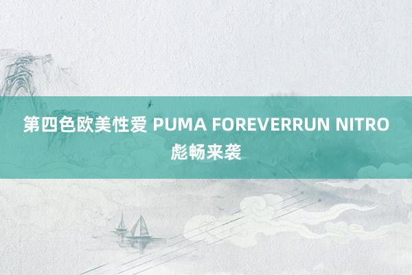 第四色欧美性爱 PUMA FOREVERRUN NITRO彪畅来袭