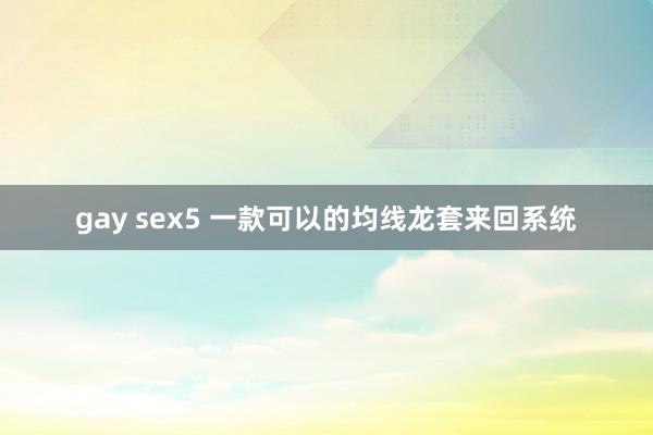 gay sex5 一款可以的均线龙套来回系统