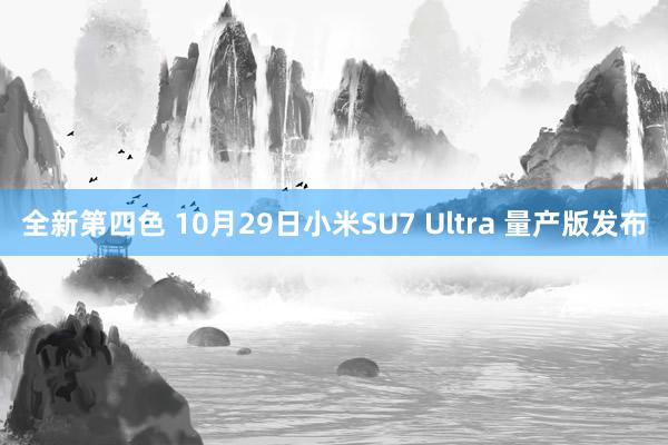 全新第四色 10月29日小米SU7 Ultra 量产版发布