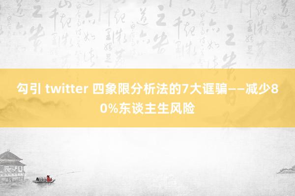 勾引 twitter 四象限分析法的7大诓骗——减少80%东谈主生风险